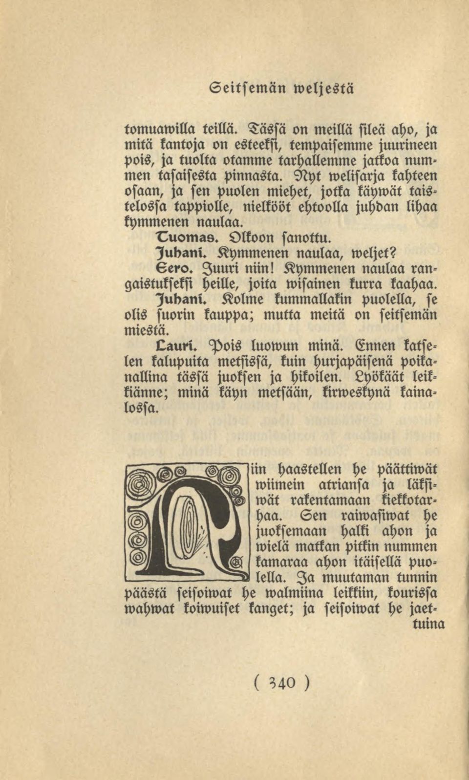 Juuri niin! Kymmenen naulaa ran gaistuksekst heille, joita wisainen kurra kaahaa. lubani. Kolme kummallakin puolella, se olis suorin kauppa; mutta meitä on seitsemän miestä. Qauri. Pois luowun minä.