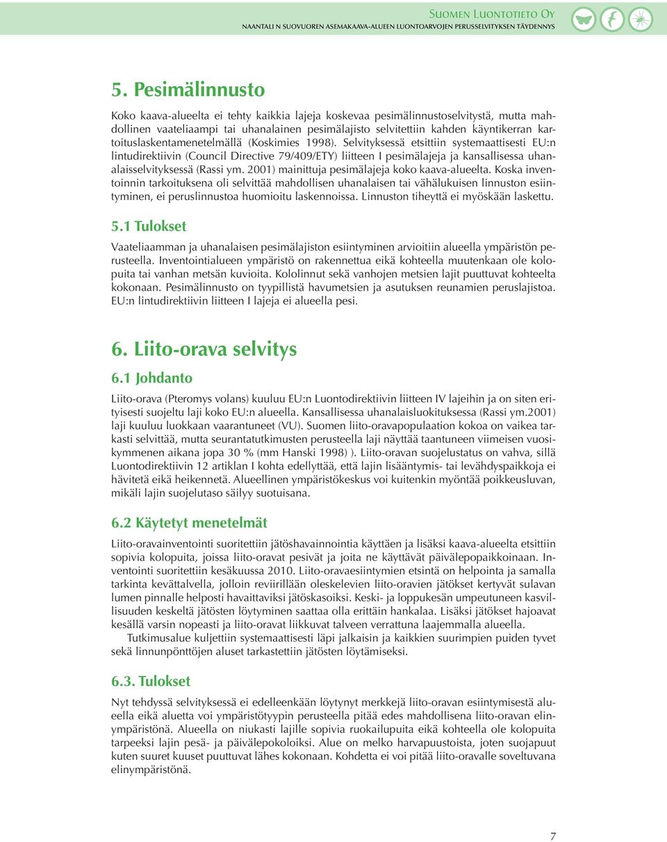 Selvityksessä etsittiin systemaattisesti EU:n lintudirektiivin (Council Directive 79/409/ETY) liitteen I pesimälajeja ja kansallisessa uhanalaisselvityksessä (Rassi ym.