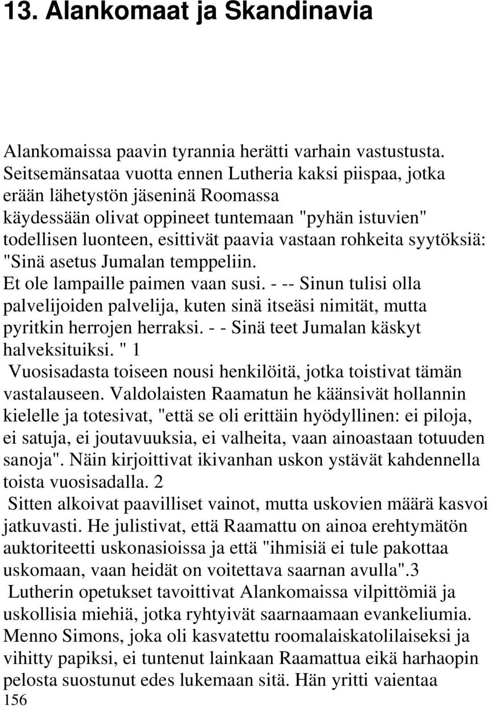 rohkeita syytöksiä: "Sinä asetus Jumalan temppeliin. Et ole lampaille paimen vaan susi. - -- Sinun tulisi olla palvelijoiden palvelija, kuten sinä itseäsi nimität, mutta pyritkin herrojen herraksi.