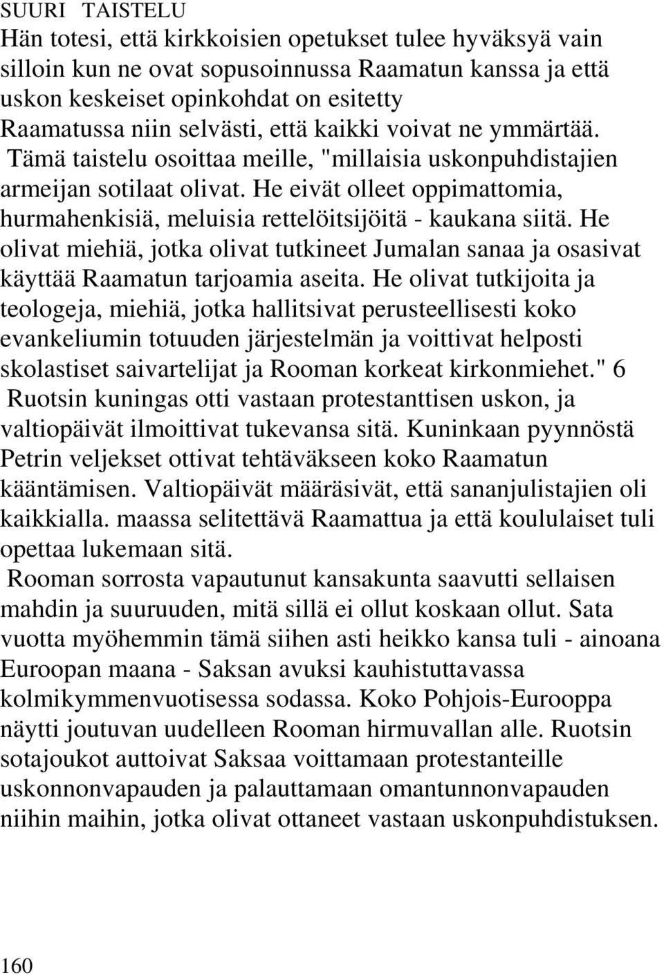 He eivät olleet oppimattomia, hurmahenkisiä, meluisia rettelöitsijöitä - kaukana siitä. He olivat miehiä, jotka olivat tutkineet Jumalan sanaa ja osasivat käyttää Raamatun tarjoamia aseita.