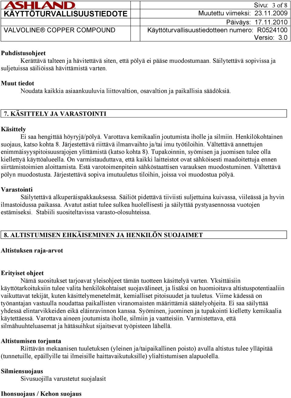 Varottava kemikaalin joutumista iholle ja silmiin. Henkilökohtainen suojaus, katso kohta 8. Järjestettävä riittävä ilmanvaihto ja/tai imu työtiloihin.