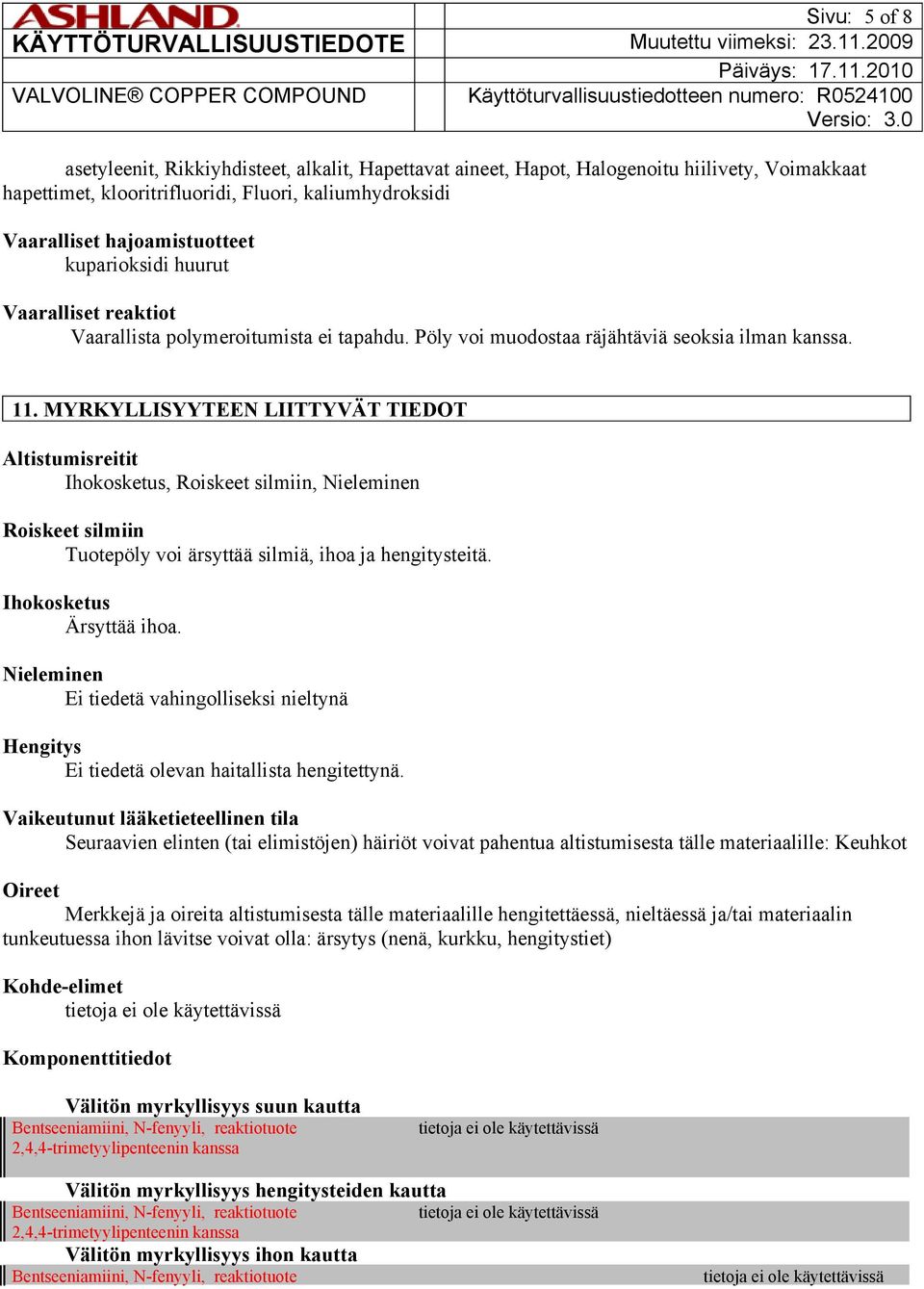 MYRKYLLISYYTEEN LIITTYVÄT TIEDOT Altistumisreitit Ihokosketus, Roiskeet silmiin, Nieleminen Roiskeet silmiin Tuotepöly voi ärsyttää silmiä, ihoa ja hengitysteitä. Ihokosketus Ärsyttää ihoa.