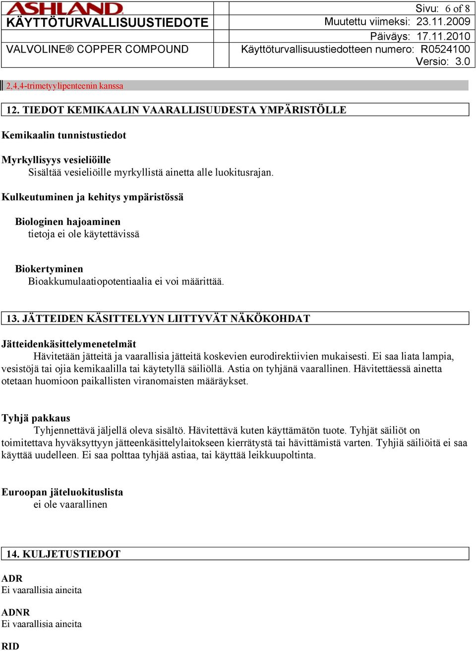 Kulkeutuminen ja kehitys ympäristössä Biologinen hajoaminen Biokertyminen Bioakkumulaatiopotentiaalia ei voi määrittää. 13.