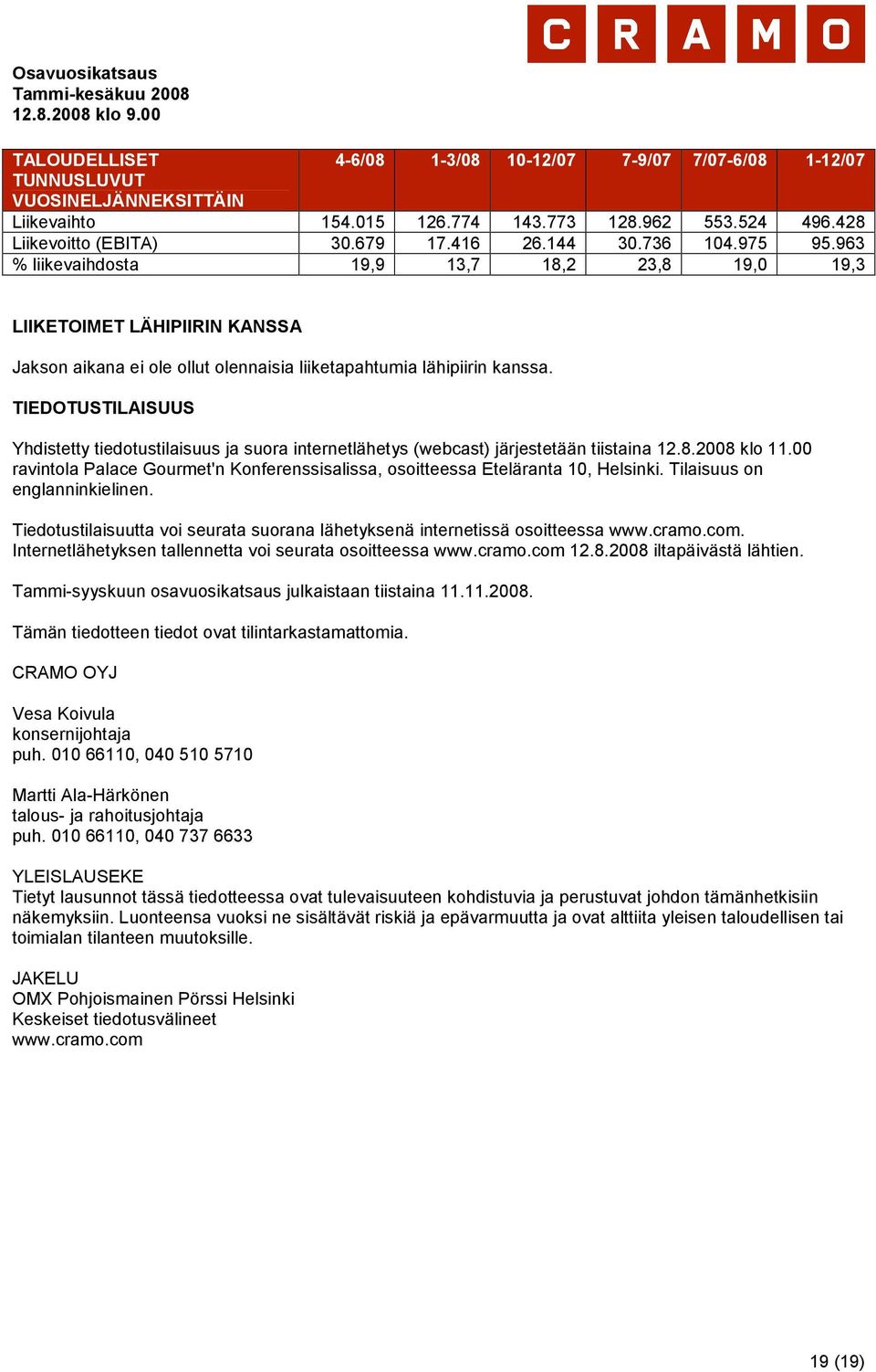 TIEDOTUSTILAISUUS Yhdistetty tiedotustilaisuus ja suora internetlähetys (webcast) järjestetään tiistaina 12.8.2008 klo 11.