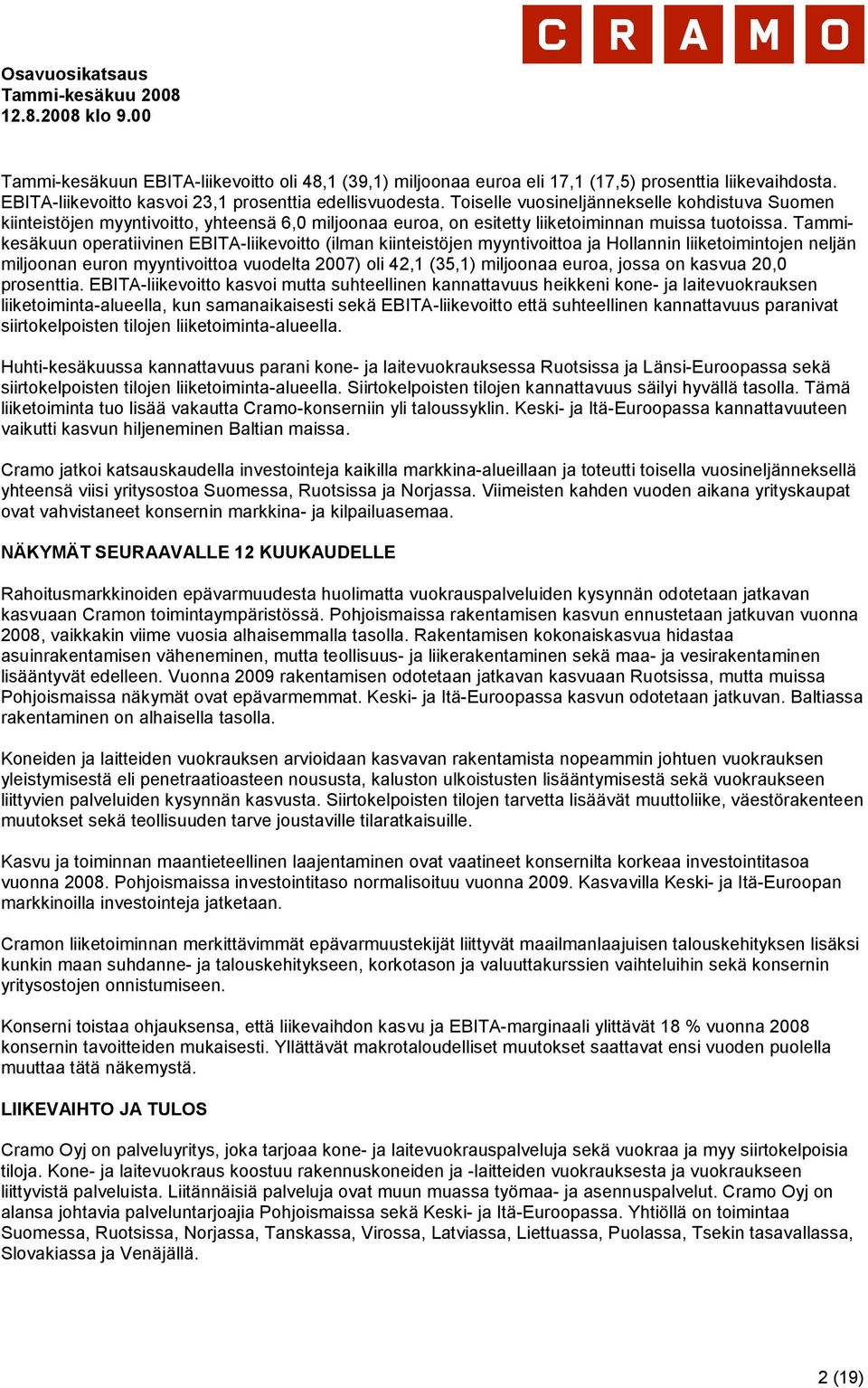 Tammikesäkuun operatiivinen EBITA-liikevoitto (ilman kiinteistöjen myyntivoittoa ja Hollannin liiketoimintojen neljän miljoonan euron myyntivoittoa vuodelta 2007) oli 42,1 (35,1) miljoonaa euroa,