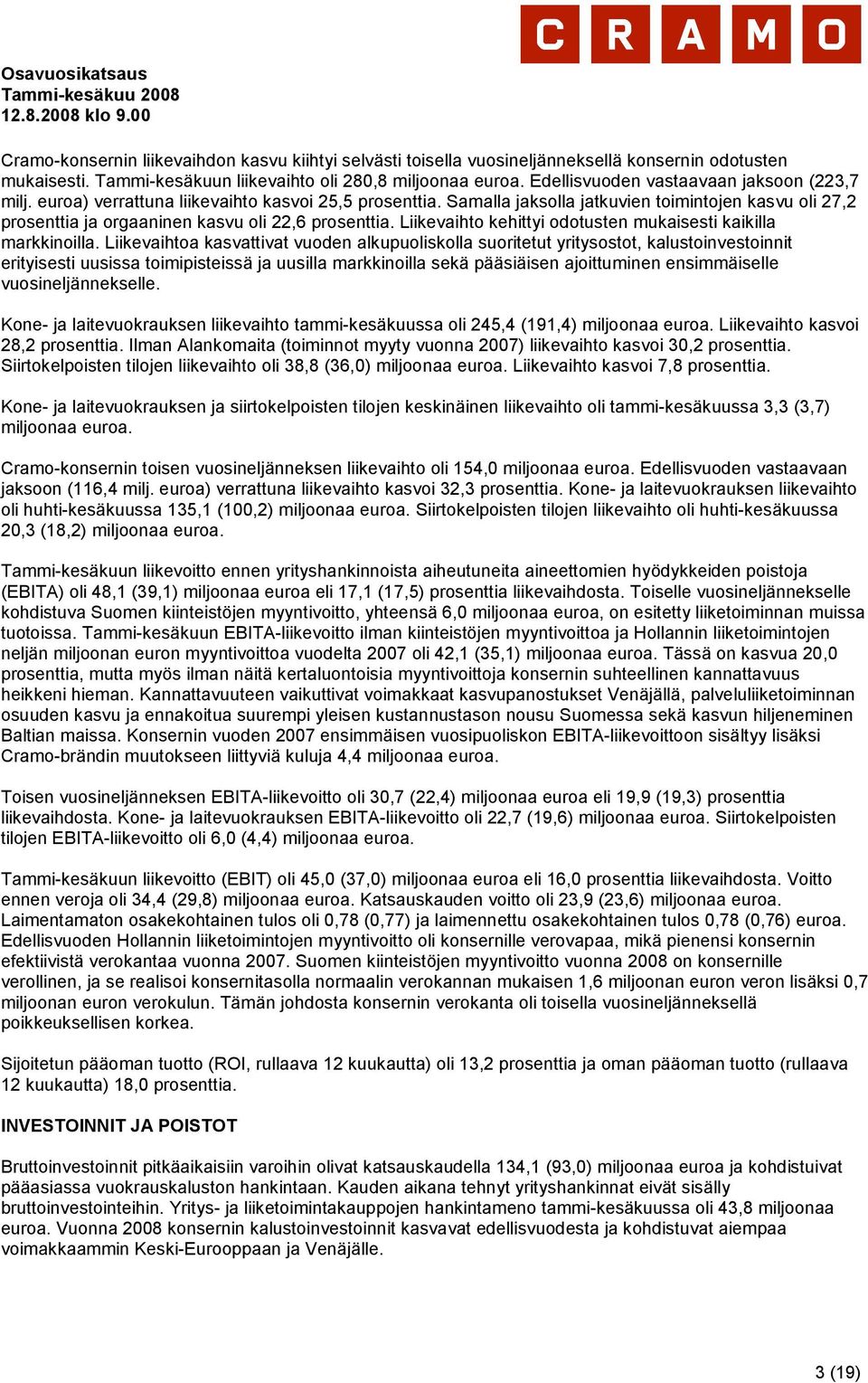 Samalla jaksolla jatkuvien toimintojen kasvu oli 27,2 prosenttia ja orgaaninen kasvu oli 22,6 prosenttia. Liikevaihto kehittyi odotusten mukaisesti kaikilla markkinoilla.