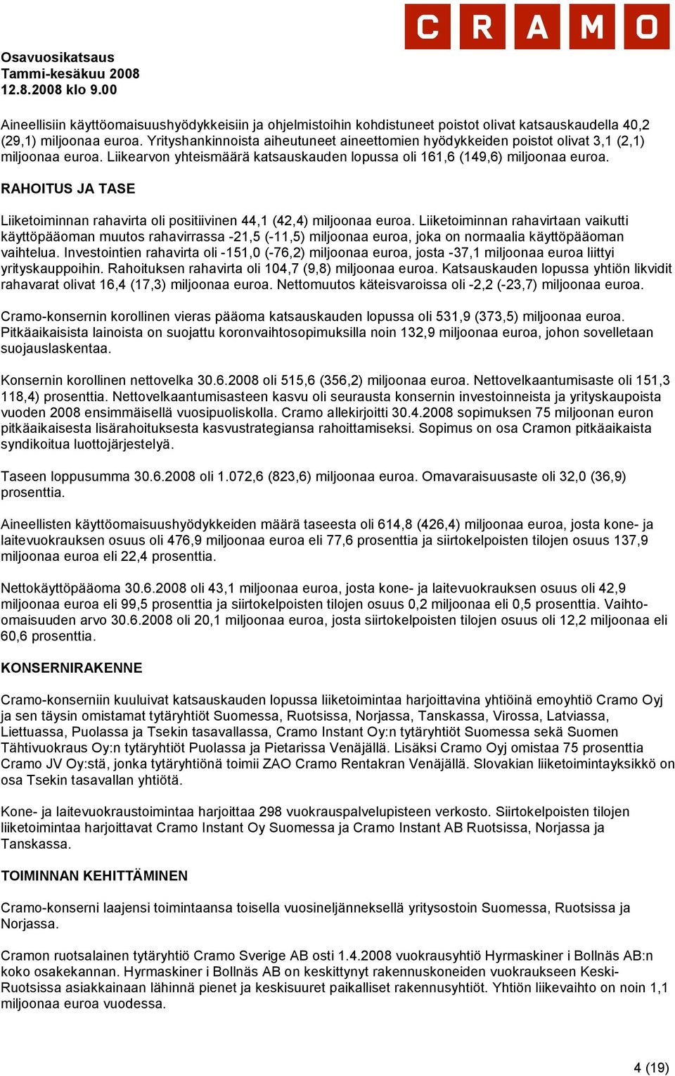 RAHOITUS JA TASE Liiketoiminnan rahavirta oli positiivinen 44,1 (42,4) miljoonaa euroa.