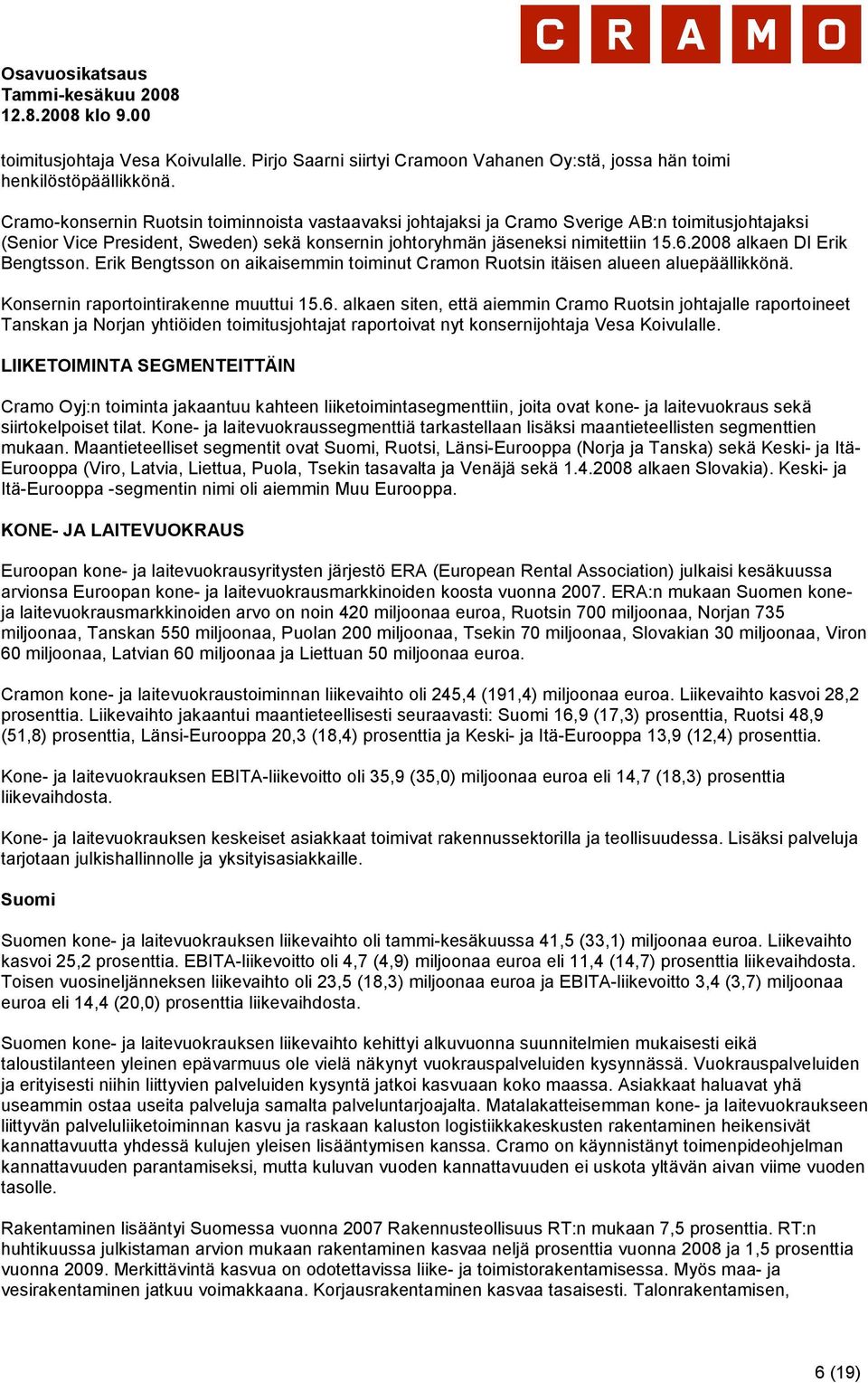 2008 alkaen DI Erik Bengtsson. Erik Bengtsson on aikaisemmin toiminut Cramon Ruotsin itäisen alueen aluepäällikkönä. Konsernin raportointirakenne muuttui 15.6.