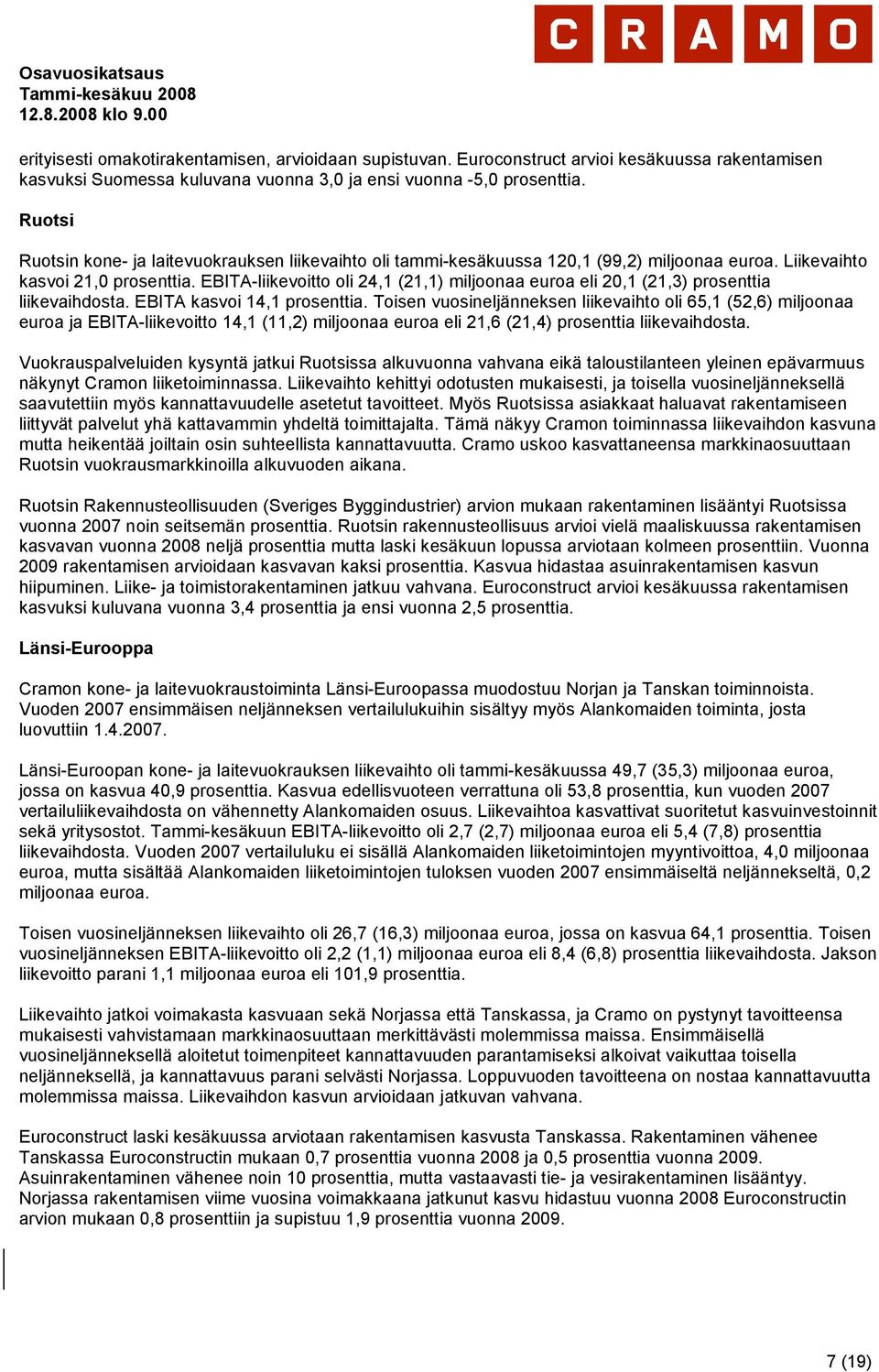 EBITA-liikevoitto oli 24,1 (21,1) miljoonaa euroa eli 20,1 (21,3) prosenttia liikevaihdosta. EBITA kasvoi 14,1 prosenttia.