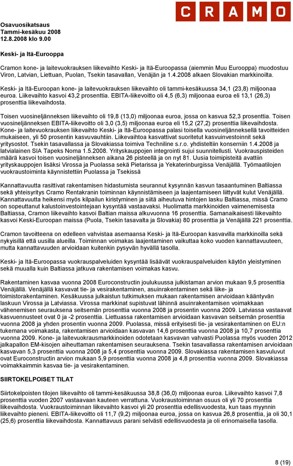 EBITA-liikevoitto oli 4,5 (6,3) miljoonaa euroa eli 13,1 (26,3) prosenttia liikevaihdosta. Toisen vuosineljänneksen liikevaihto oli 19,8 (13,0) miljoonaa euroa, jossa on kasvua 52,3 prosenttia.