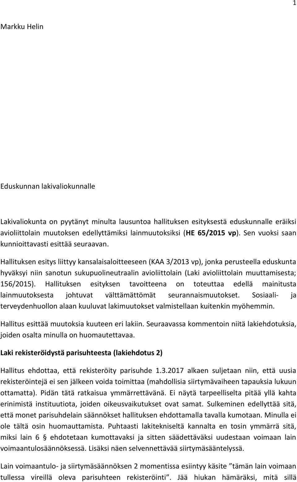 Hallituksen esitys liittyy kansalaisaloitteeseen (KAA 3/2013 vp), jonka perusteella eduskunta hyväksyi niin sanotun sukupuolineutraalin avioliittolain (Laki avioliittolain muuttamisesta; 156/2015).