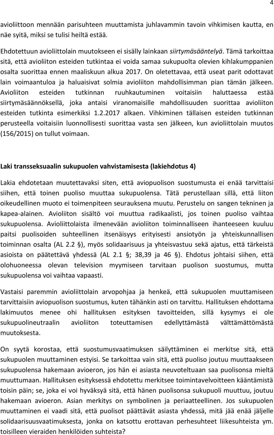 Tämä tarkoittaa sitä, että avioliiton esteiden tutkintaa ei voida samaa sukupuolta olevien kihlakumppanien osalta suorittaa ennen maaliskuun alkua 2017.