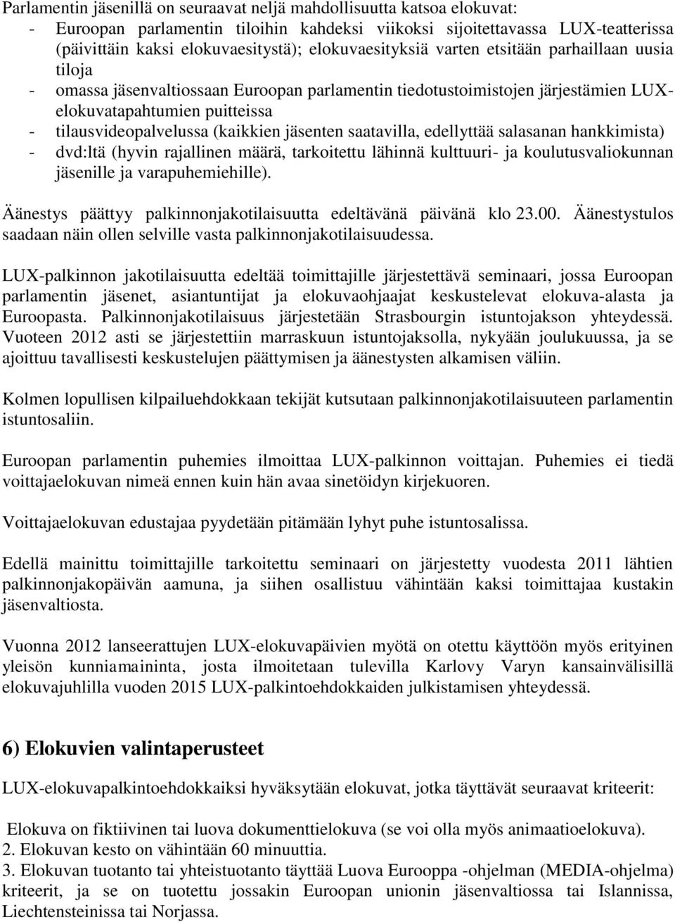 (kaikkien jäsenten saatavilla, edellyttää salasanan hankkimista) - dvd:ltä (hyvin rajallinen määrä, tarkoitettu lähinnä kulttuuri- ja koulutusvaliokunnan jäsenille ja varapuhemiehille).