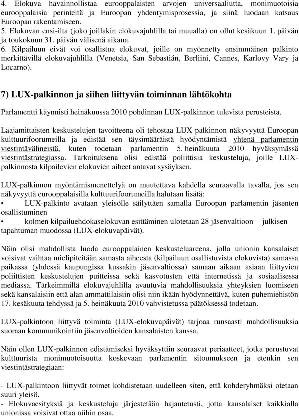 Kilpailuun eivät voi osallistua elokuvat, joille on myönnetty ensimmäinen palkinto merkittävillä elokuvajuhlilla (Venetsia, San Sebastián, Berliini, Cannes, Karlovy Vary ja Locarno).