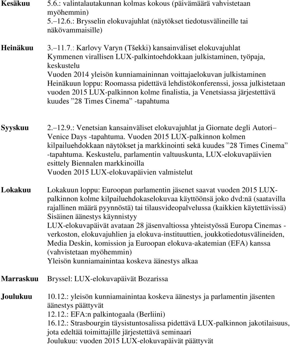 Heinäkuun loppu: Roomassa pidettävä lehdistökonferenssi, jossa julkistetaan vuoden 2015 LUX-palkinnon kolme finalistia, ja Venetsiassa järjestettävä kuudes 28 Times Cinema -tapahtuma Syyskuu Lokakuu