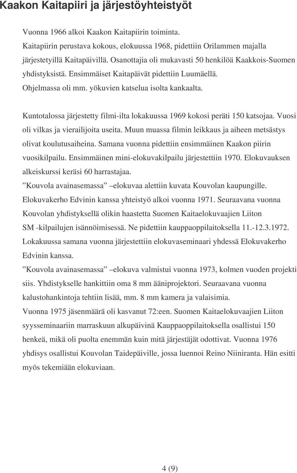 Kuntotalossa järjestetty filmi-ilta lokakuussa 1969 kokosi peräti 150 katsojaa. Vuosi oli vilkas ja vierailijoita useita. Muun muassa filmin leikkaus ja aiheen metsästys olivat koulutusaiheina.