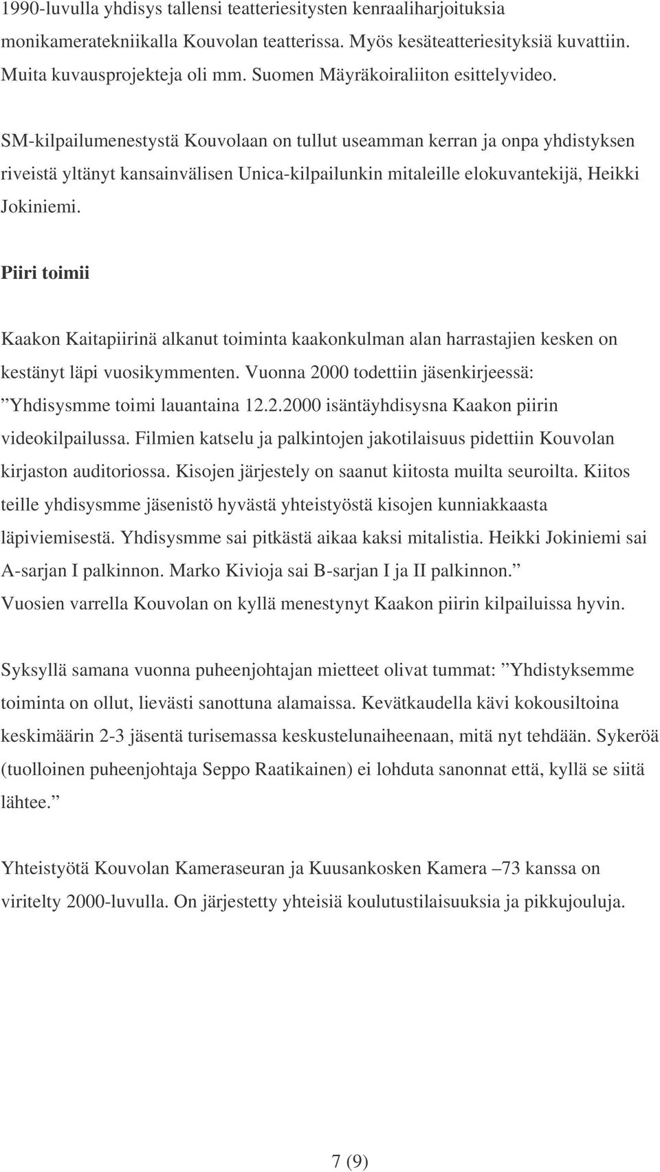 SM-kilpailumenestystä Kouvolaan on tullut useamman kerran ja onpa yhdistyksen riveistä yltänyt kansainvälisen Unica-kilpailunkin mitaleille elokuvantekijä, Heikki Jokiniemi.