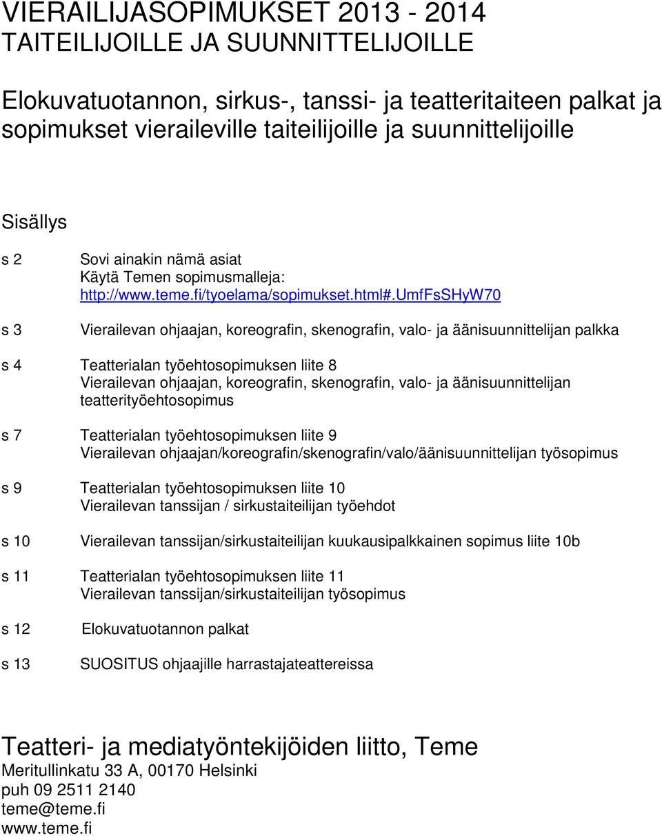 umffsshyw70 Vierailevan ohjaajan, koreografin, skenografin, valo- ja äänisuunnittelijan palkka s 4 Teatterialan työehtosopimuksen liite 8 Vierailevan ohjaajan, koreografin, skenografin, valo- ja