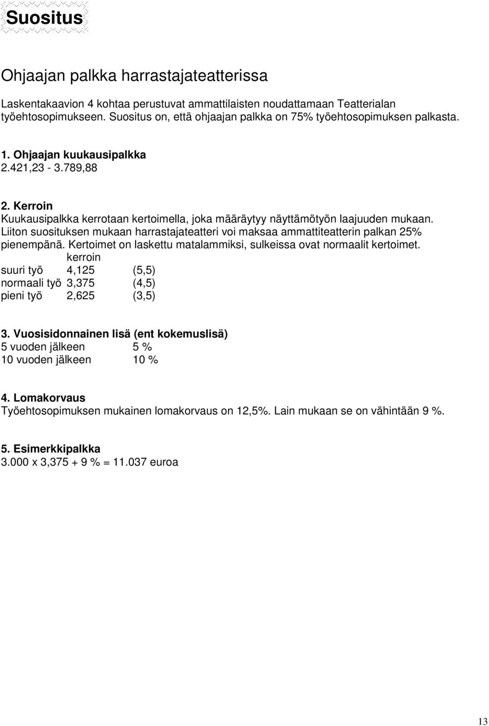 Kerroin Kuukausipalkka kerrotaan kertoimella, joka määräytyy näyttämötyön laajuuden mukaan. Liiton suosituksen mukaan harrastajateatteri voi maksaa ammattiteatterin palkan 25% pienempänä.