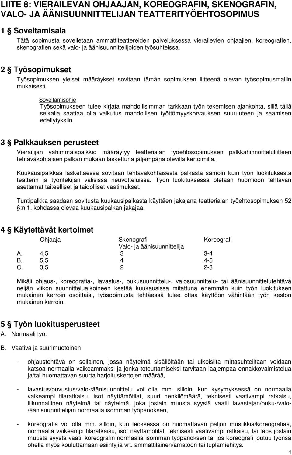 2 Työsopimukset Työsopimuksen yleiset määräykset sovitaan tämän sopimuksen liitteenä olevan työsopimusmallin mukaisesti.