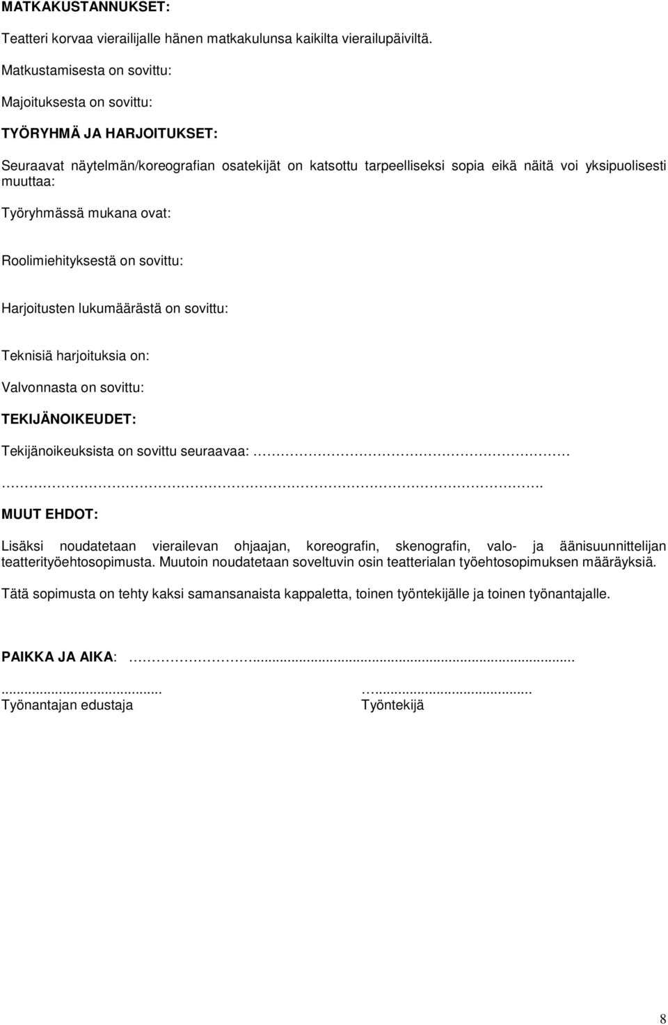 Työryhmässä mukana ovat: Roolimiehityksestä on sovittu: Harjoitusten lukumäärästä on sovittu: Teknisiä harjoituksia on: Valvonnasta on sovittu: TEKIJÄNOIKEUDET: Tekijänoikeuksista on sovittu