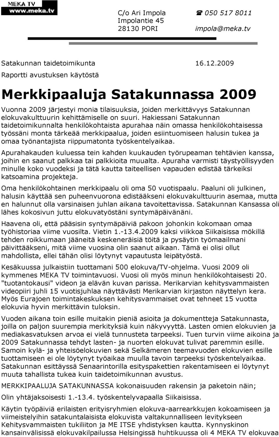 Hakiessani Satakunnan taidetoimikunnalta henkilökohtaista apurahaa näin omassa henkilökohtaisessa työssäni monta tärkeää merkkipaalua, joiden esiintuomiseen halusin tukea ja omaa työnantajista