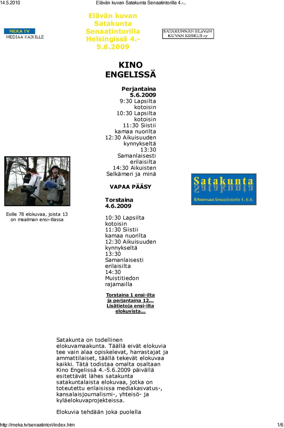 2009 9:30 Lapsilta kotoisin 10:30 Lapsilta kotoisin 11:30 Siistii kamaa nuorilta 12:30 Aikuisuuden kynnykseltä 13:30 Samanlaisesti erilaisilta 14:30 Aikuisten Selkämeri ja minä VAPAA PÄÄSY Esille 78