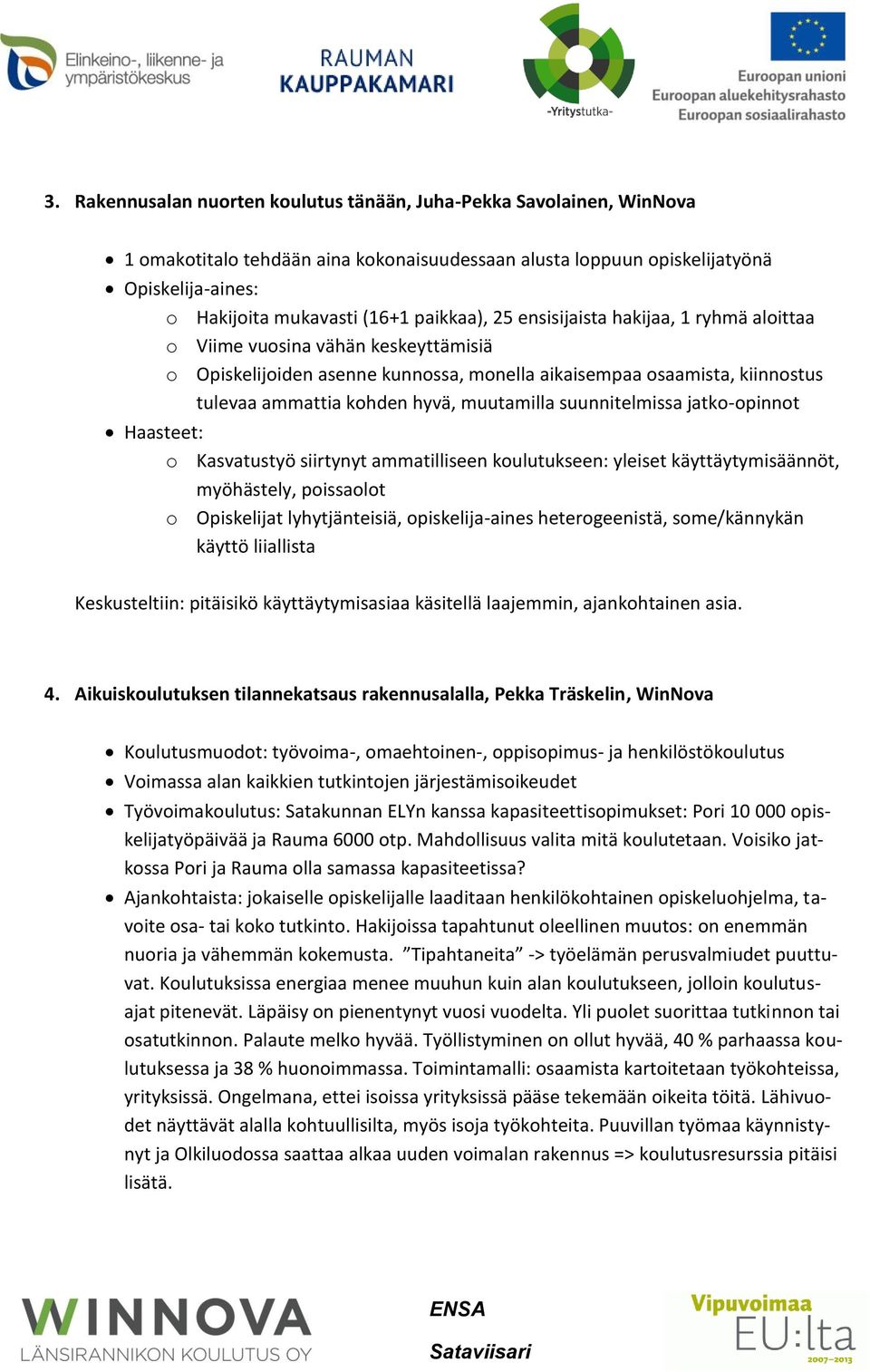 suunnitelmissa jatko-opinnot Haasteet: o Kasvatustyö siirtynyt ammatilliseen koulutukseen: yleiset käyttäytymisäännöt, myöhästely, poissaolot o Opiskelijat lyhytjänteisiä, opiskelija-aines