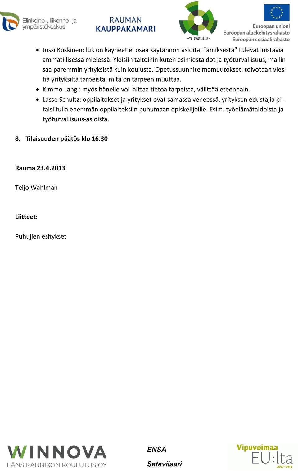 Opetussuunnitelmamuutokset: toivotaan viestiä yrityksiltä tarpeista, mitä on tarpeen muuttaa. Kimmo Lang : myös hänelle voi laittaa tietoa tarpeista, välittää eteenpäin.