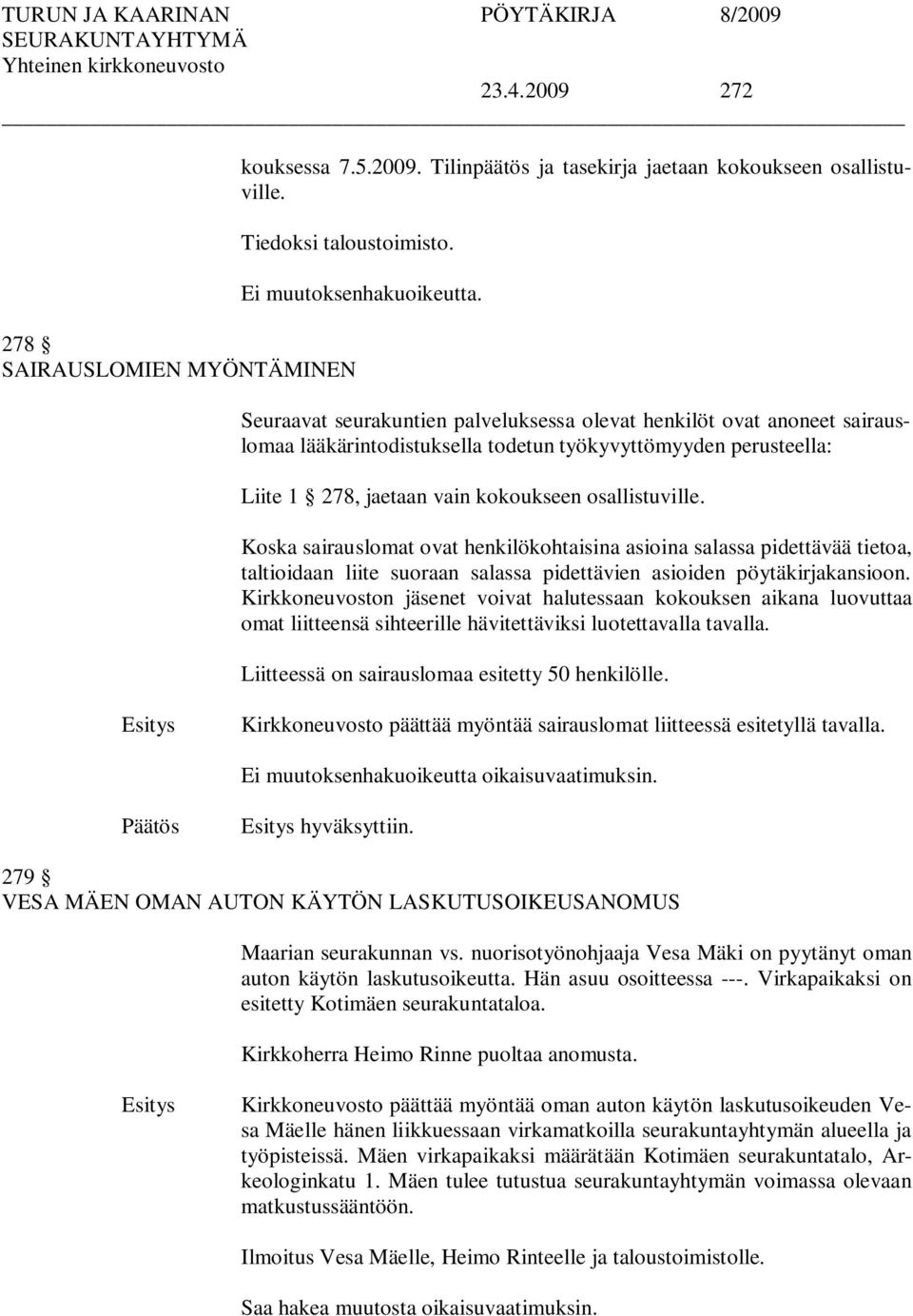 kokoukseen osallistuville. Koska sairauslomat ovat henkilökohtaisina asioina salassa pidettävää tietoa, taltioidaan liite suoraan salassa pidettävien asioiden pöytäkirjakansioon.