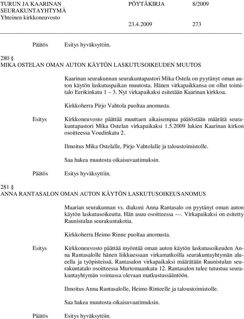 Kirkkoneuvosto päättää muuttaen aikaisempaa päätöstään määrätä seurakuntapastori Mika Ostelan virkapaikaksi 1.5.2009 lukien Kaarinan kirkon osoitteessa Voudinkatu 2.