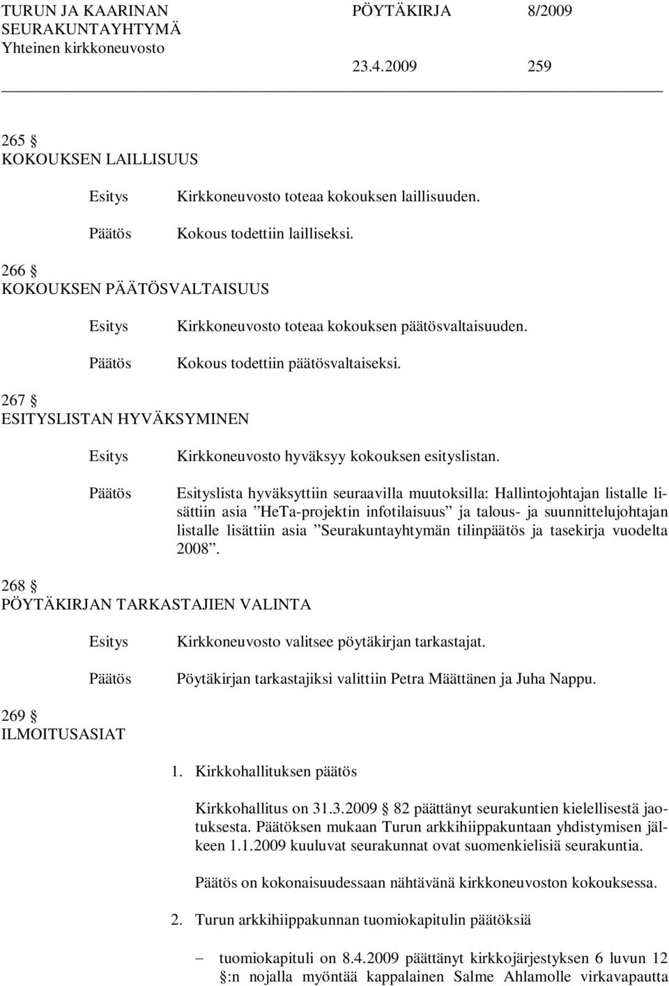 lista hyväksyttiin seuraavilla muutoksilla: Hallintojohtajan listalle lisättiin asia HeTa-projektin infotilaisuus ja talous- ja suunnittelujohtajan listalle lisättiin asia Seurakuntayhtymän