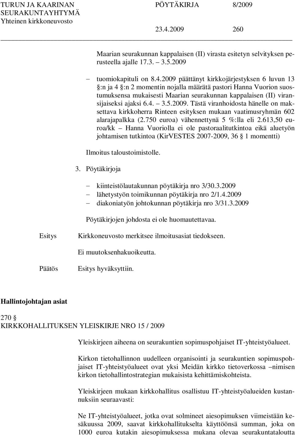 613,50 euroa/kk Hanna Vuoriolla ei ole pastoraalitutkintoa eikä aluetyön johtamisen tutkintoa (KirVESTES 2007-2009, 36 1 momentti) Ilmoitus taloustoimistolle. 3. Pöytäkirjoja kiinteistölautakunnan pöytäkirja nro 3/30.