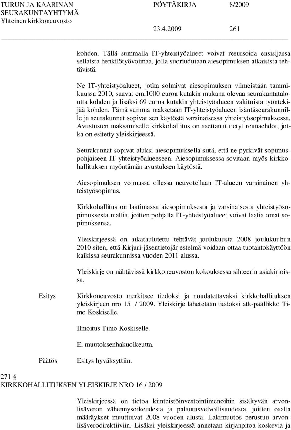 1000 euroa kutakin mukana olevaa seurakuntataloutta kohden ja lisäksi 69 euroa kutakin yhteistyöalueen vakituista työntekijää kohden.