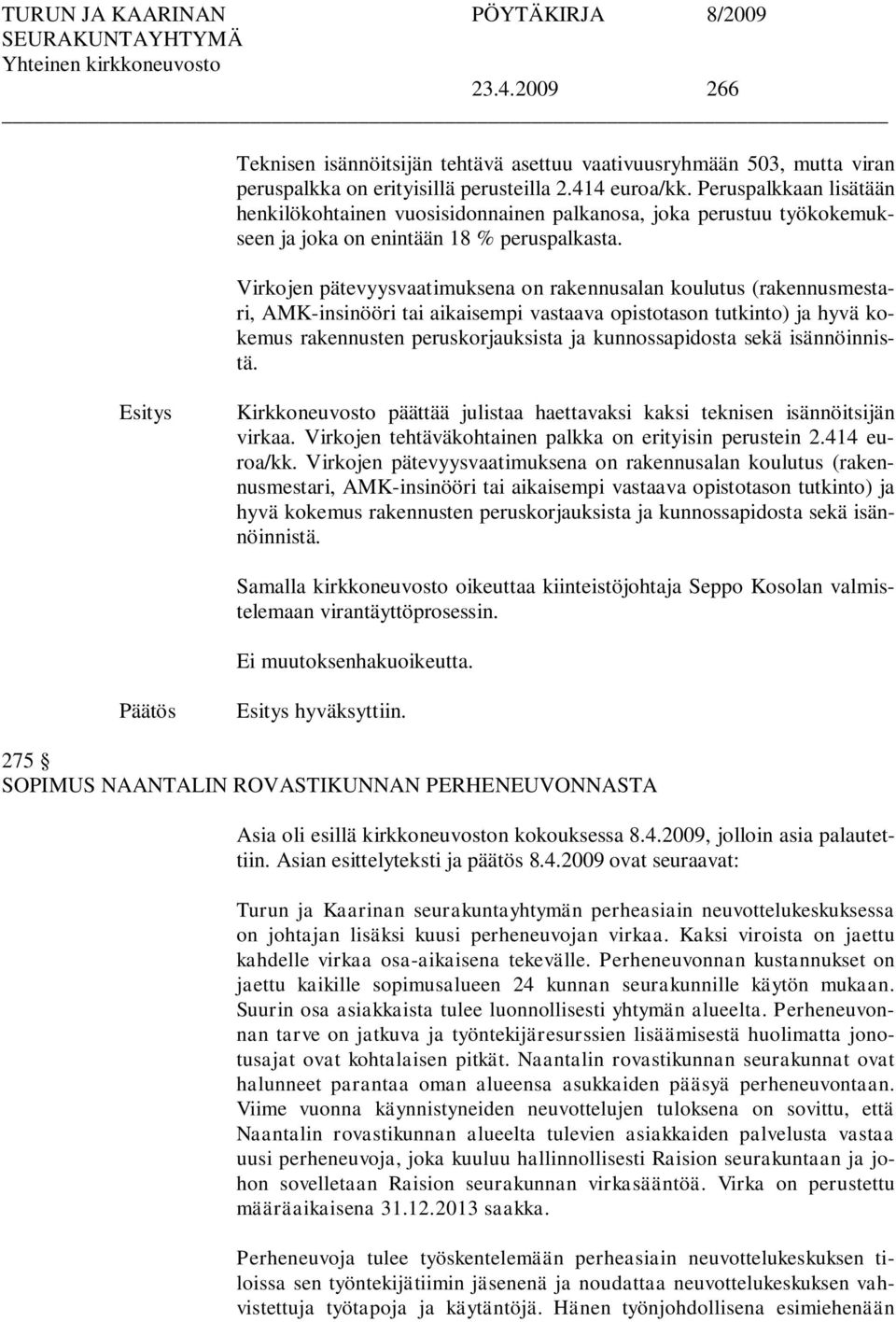 Virkojen pätevyysvaatimuksena on rakennusalan koulutus (rakennusmestari, AMK-insinööri tai aikaisempi vastaava opistotason tutkinto) ja hyvä kokemus rakennusten peruskorjauksista ja kunnossapidosta