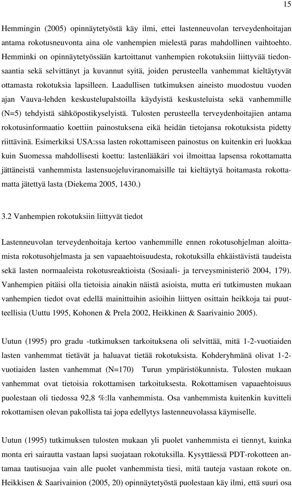 Laadullisen tutkimuksen aineisto muodostuu vuoden ajan Vauva-lehden keskustelupalstoilla käydyistä keskusteluista sekä vanhemmille (N=5) tehdyistä sähköpostikyselyistä.