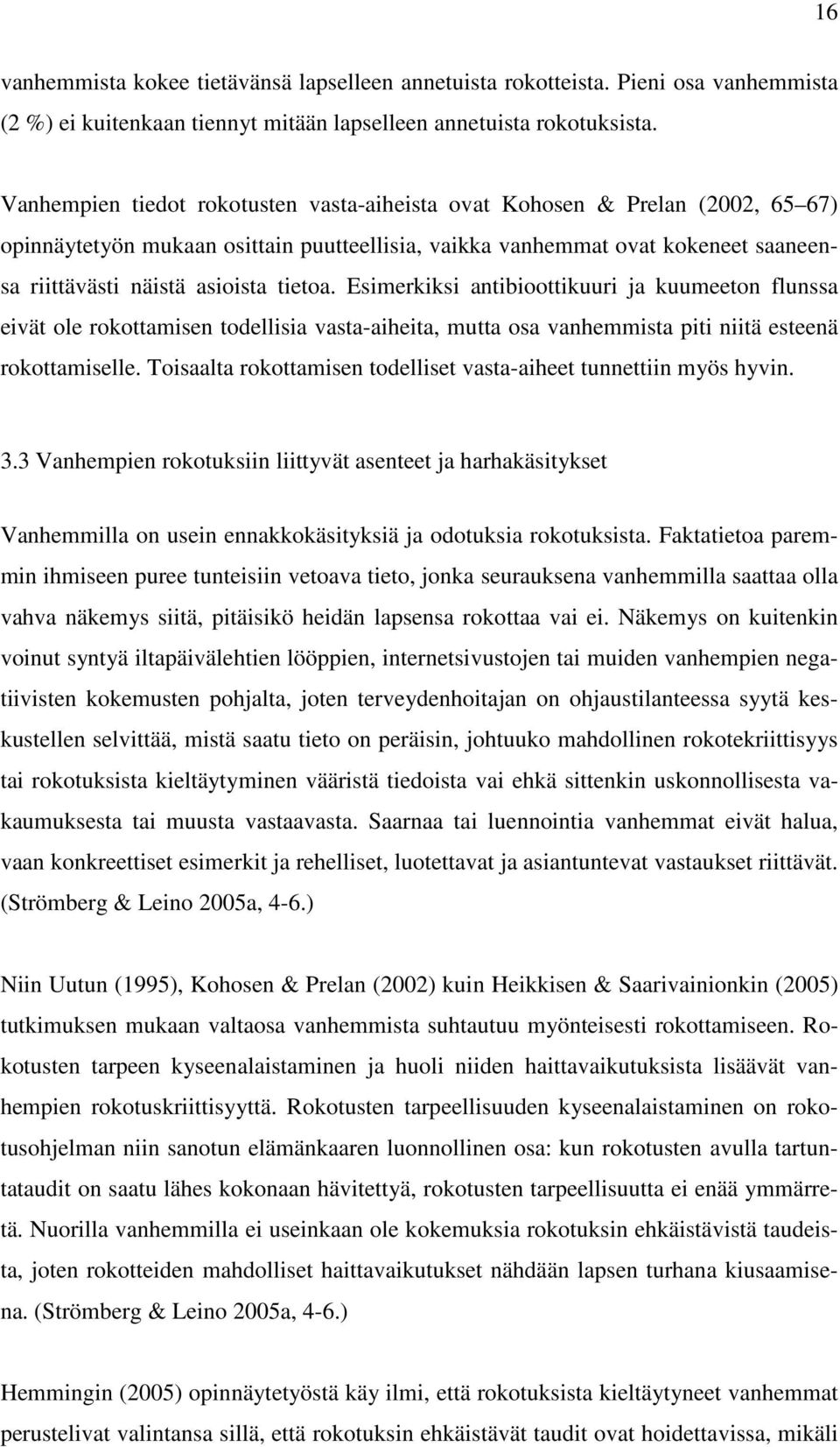 tietoa. Esimerkiksi antibioottikuuri ja kuumeeton flunssa eivät ole rokottamisen todellisia vasta-aiheita, mutta osa vanhemmista piti niitä esteenä rokottamiselle.