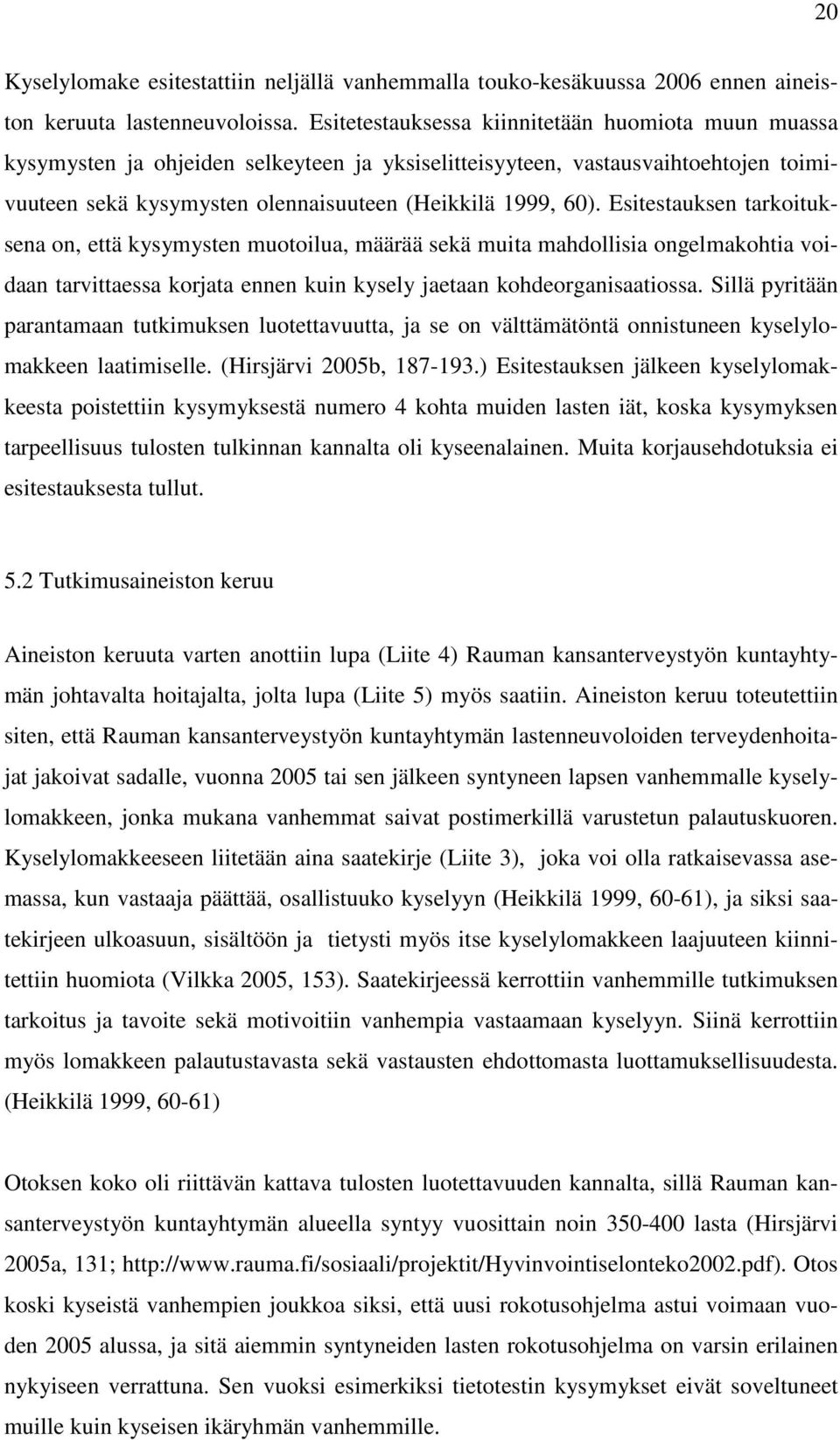 Esitestauksen tarkoituksena on, että kysymysten muotoilua, määrää sekä muita mahdollisia ongelmakohtia voidaan tarvittaessa korjata ennen kuin kysely jaetaan kohdeorganisaatiossa.