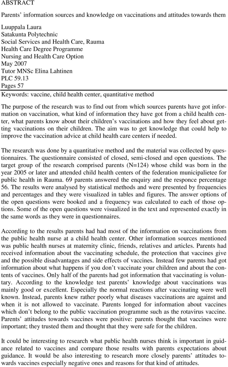 13 Pages 57 Keywords: vaccine, child health center, quantitative method The purpose of the research was to find out from which sources parents have got information on vaccination, what kind of