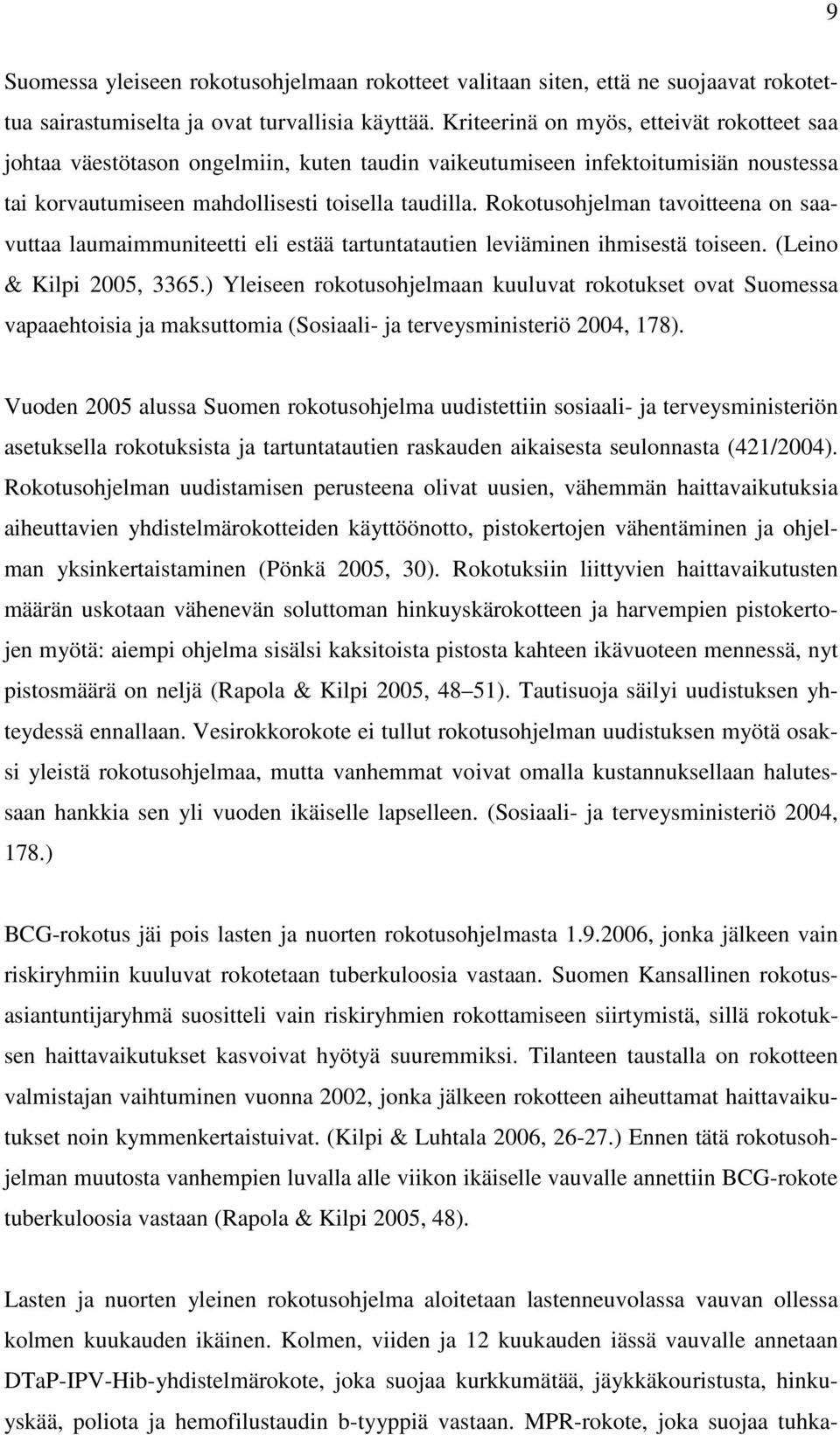 Rokotusohjelman tavoitteena on saavuttaa laumaimmuniteetti eli estää tartuntatautien leviäminen ihmisestä toiseen. (Leino & Kilpi 2005, 3365.