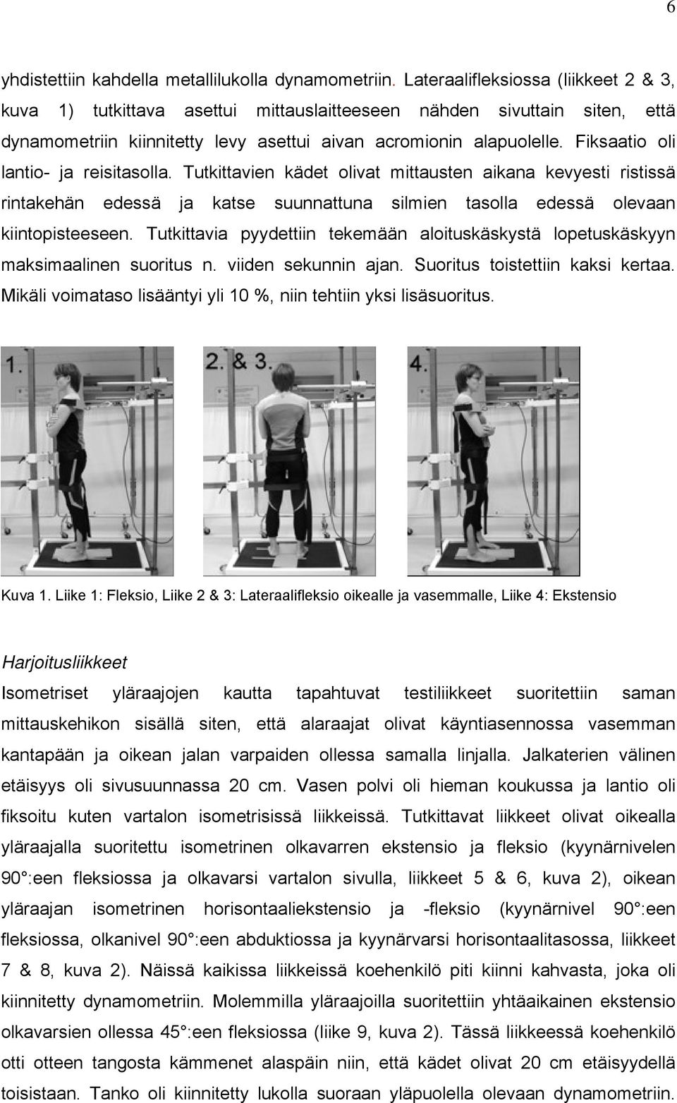 Fiksaatio oli lantio- ja reisitasolla. Tutkittavien kädet olivat mittausten aikana kevyesti ristissä rintakehän edessä ja katse suunnattuna silmien tasolla edessä olevaan kiintopisteeseen.