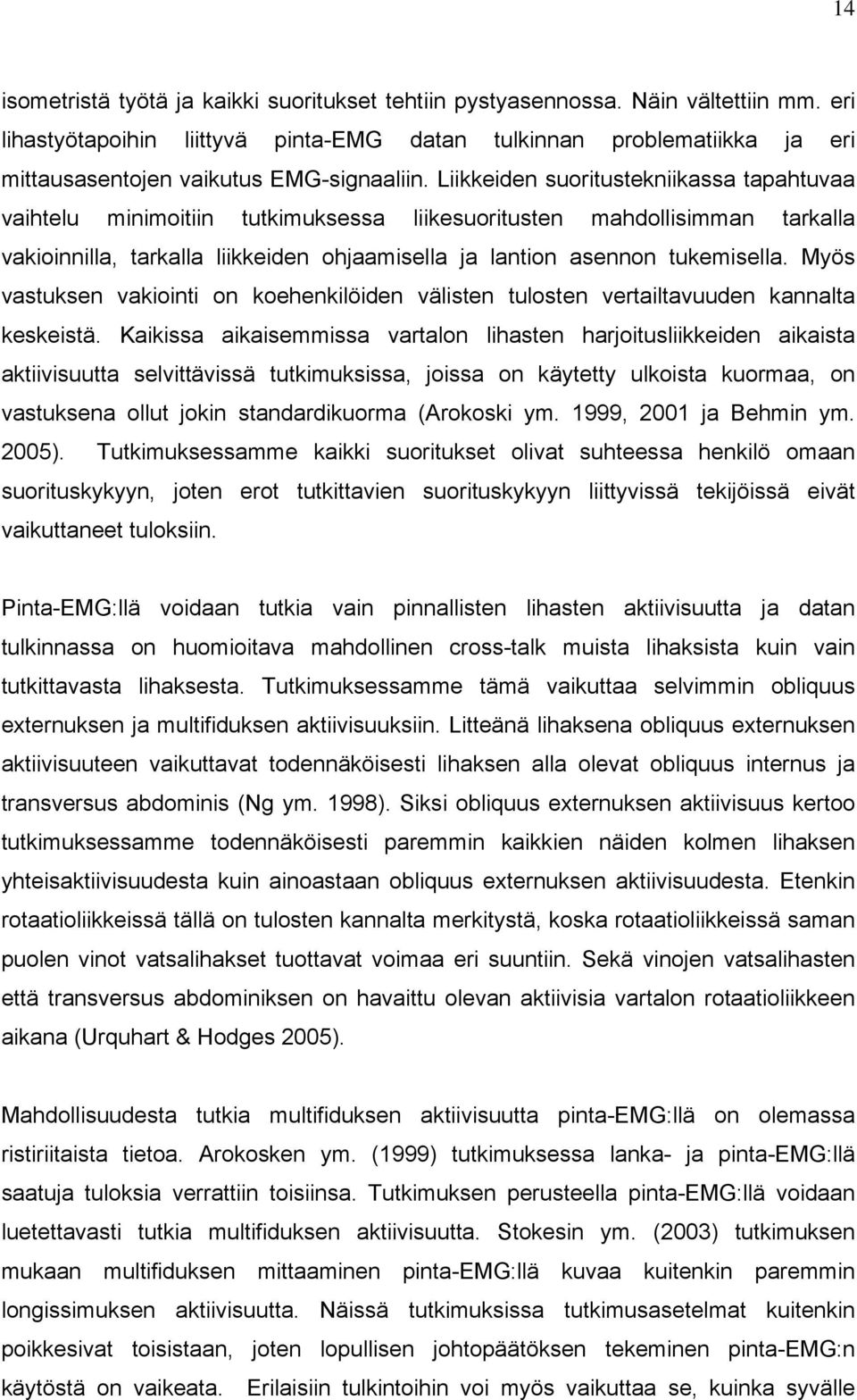 Liikkeiden suoritustekniikassa tapahtuvaa vaihtelu minimoitiin tutkimuksessa liikesuoritusten mahdollisimman tarkalla vakioinnilla, tarkalla liikkeiden ohjaamisella ja lantion asennon tukemisella.