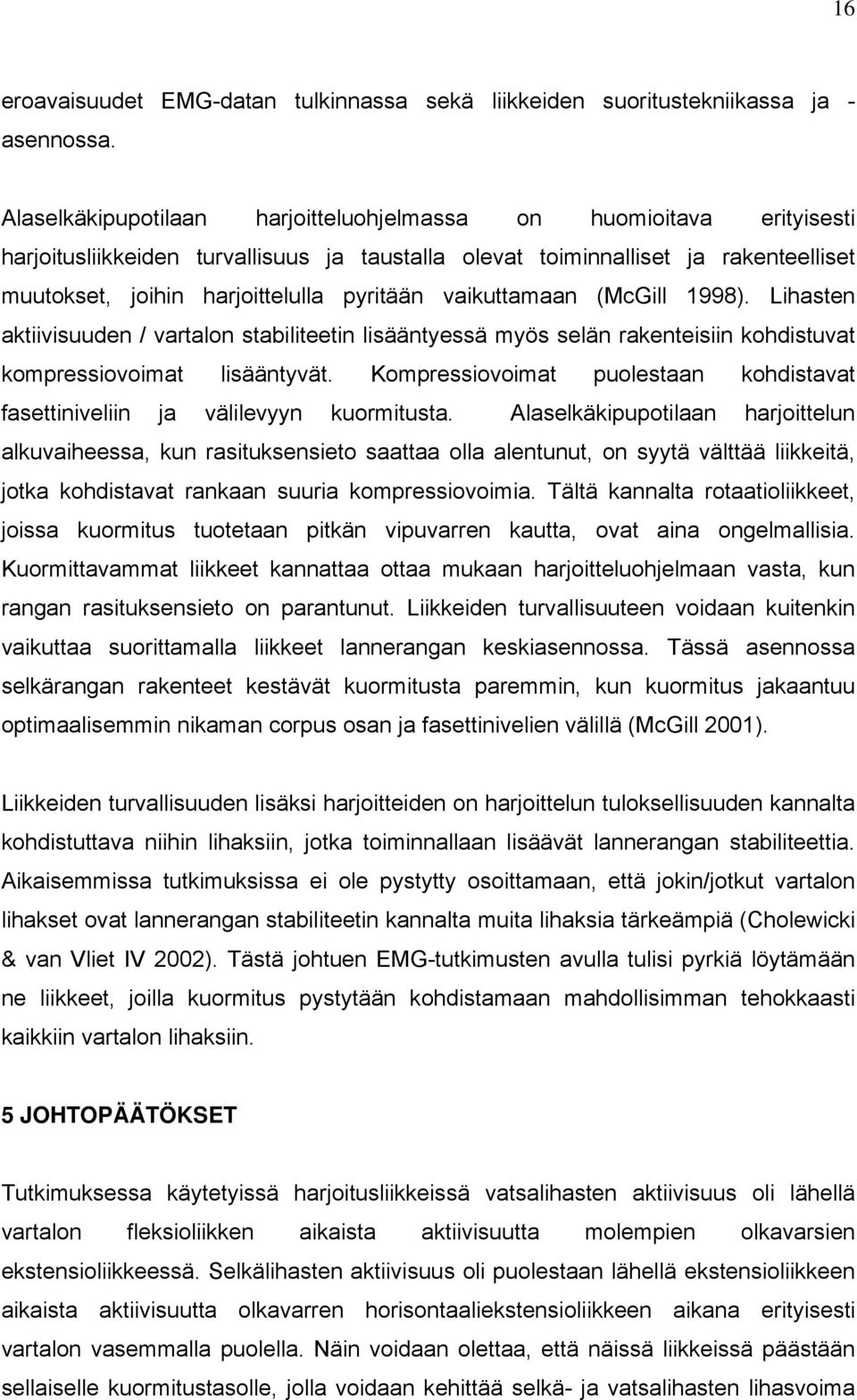 vaikuttamaan (McGill 1998). Lihasten aktiivisuuden / vartalon stabiliteetin lisääntyessä myös selän rakenteisiin kohdistuvat kompressiovoimat lisääntyvät.