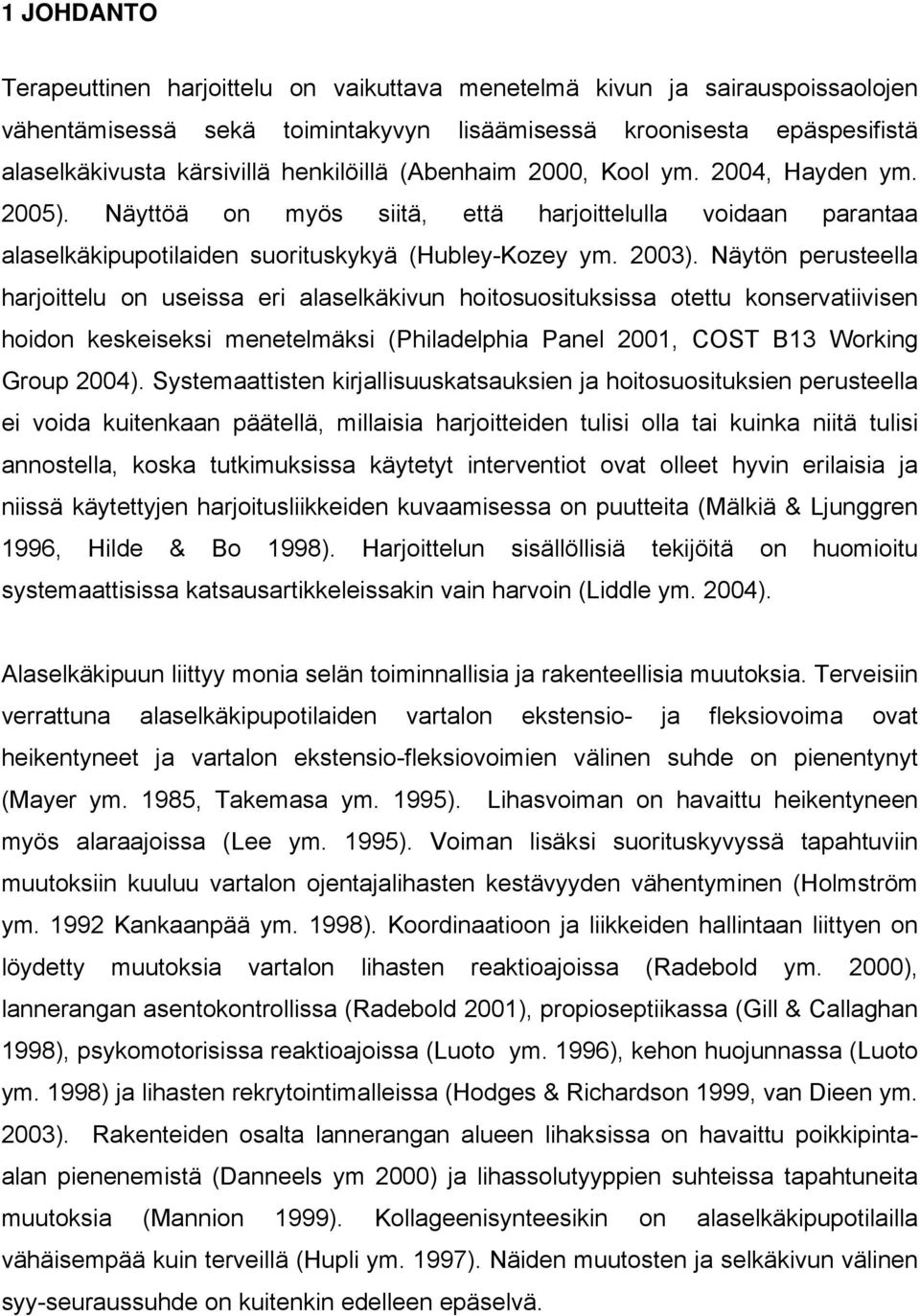Näytön perusteella harjoittelu on useissa eri alaselkäkivun hoitosuosituksissa otettu konservatiivisen hoidon keskeiseksi menetelmäksi (Philadelphia Panel 2001, COST B13 Working Group 2004).