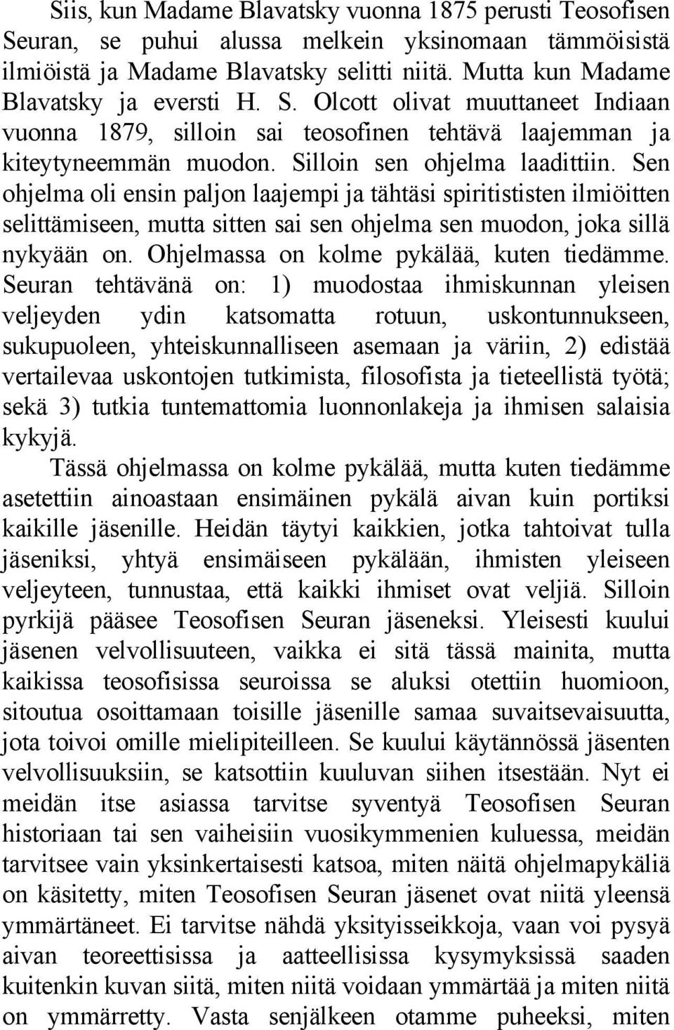 Sen ohjelma oli ensin paljon laajempi ja tähtäsi spiritististen ilmiöitten selittämiseen, mutta sitten sai sen ohjelma sen muodon, joka sillä nykyään on. Ohjelmassa on kolme pykälää, kuten tiedämme.