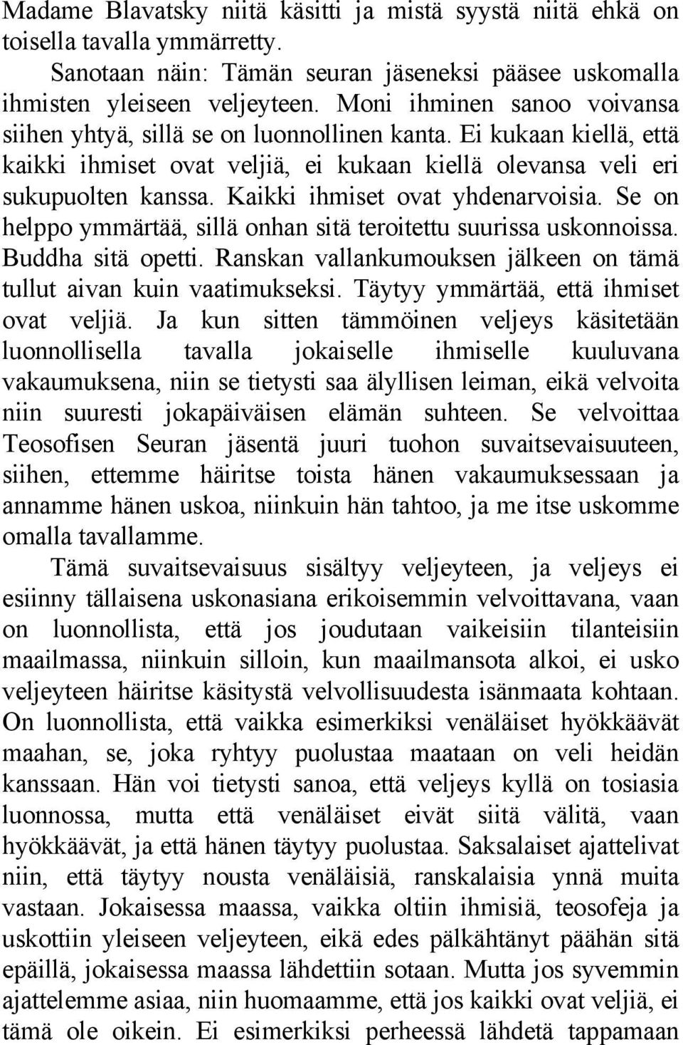 Kaikki ihmiset ovat yhdenarvoisia. Se on helppo ymmärtää, sillä onhan sitä teroitettu suurissa uskonnoissa. Buddha sitä opetti. Ranskan vallankumouksen jälkeen on tämä tullut aivan kuin vaatimukseksi.