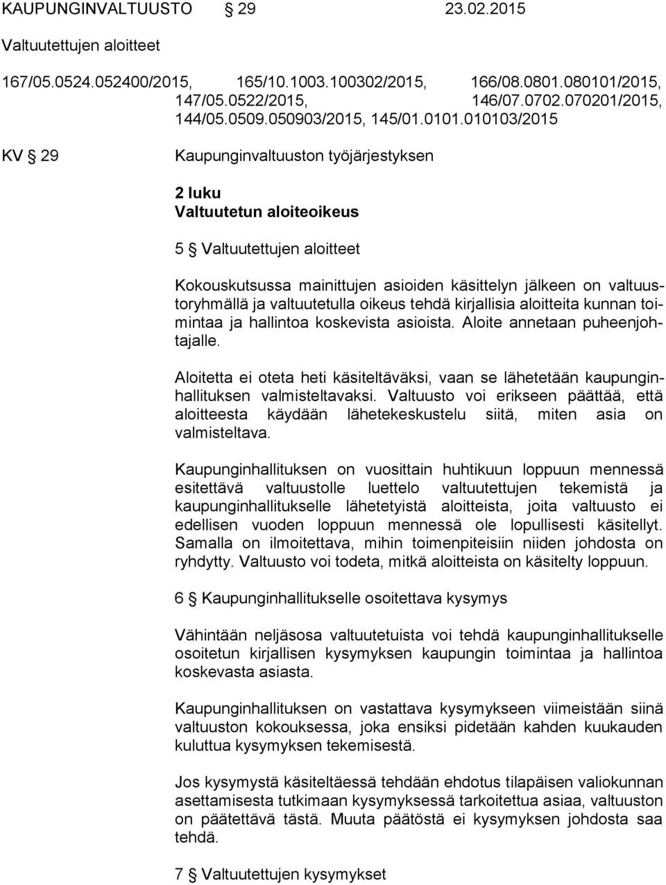 010103/2015 KV 29 Kaupunginvaltuuston työjärjestyksen 2 luku Valtuutetun aloiteoikeus 5 Valtuutettujen aloitteet Kokouskutsussa mainittujen asioiden käsittelyn jälkeen on valtuustoryhmällä ja