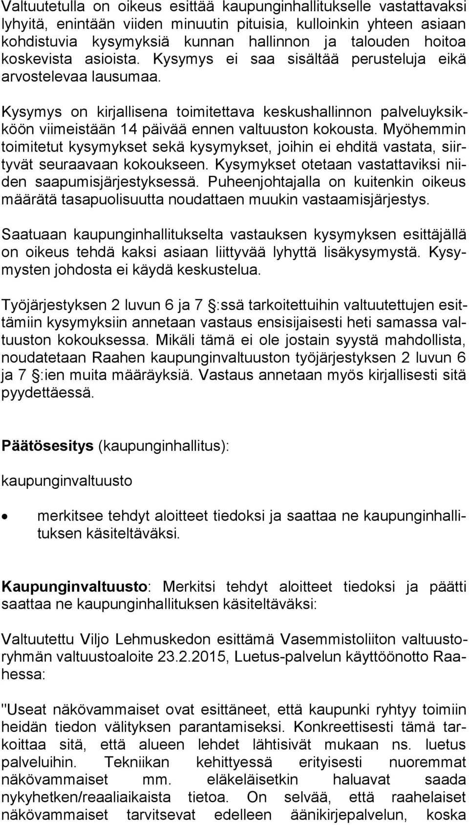 Kysymys on kirjallisena toimitettava keskushallinnon palveluyk sikköön viimeistään 14 päivää ennen valtuuston kokousta.