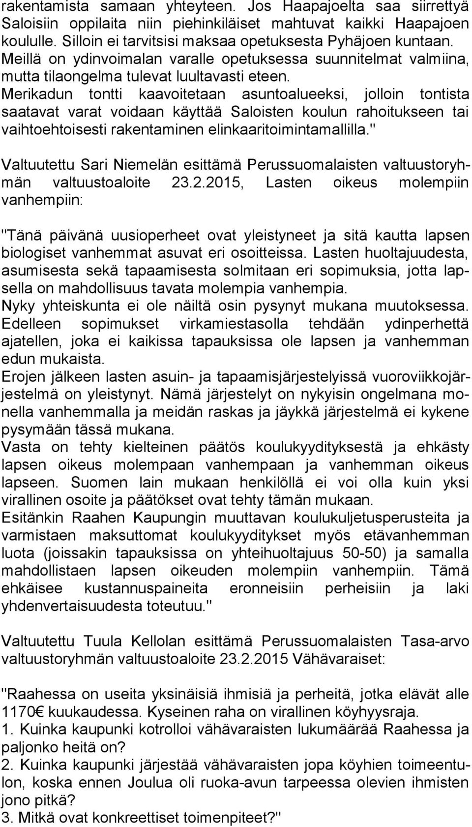 Merikadun tontti kaavoitetaan asuntoalueeksi, jolloin tontista saatavat va rat voidaan käyttää Saloisten koulun rahoitukseen tai vaih to eh toi ses ti rakentaminen elinkaaritoimintamallilla.