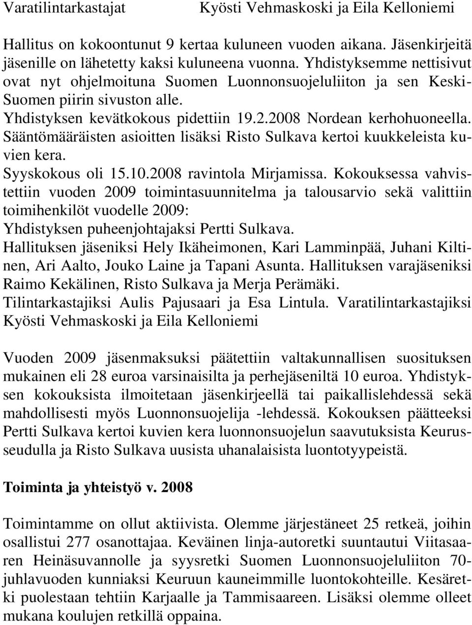 Sääntömääräisten asioitten lisäksi Risto Sulkava kertoi kuukkeleista kuvien kera. Syyskokous oli 15.10.2008 ravintola Mirjamissa.